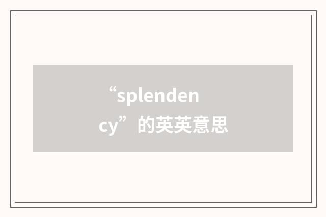 “splendency”的英英意思