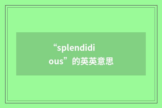 “splendidious”的英英意思