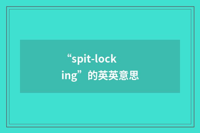 “spit-locking”的英英意思