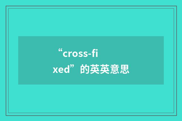 “cross-fixed”的英英意思