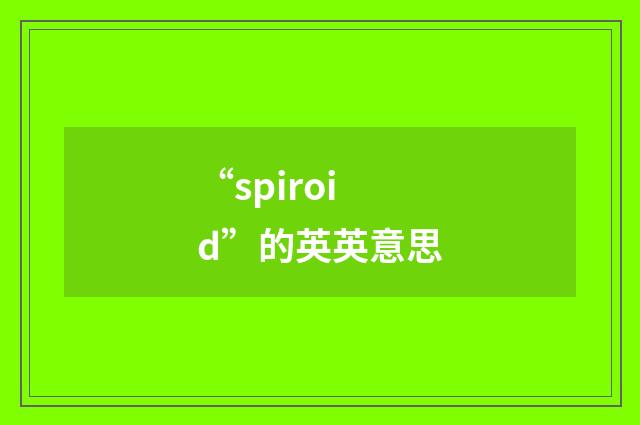 “spiroid”的英英意思