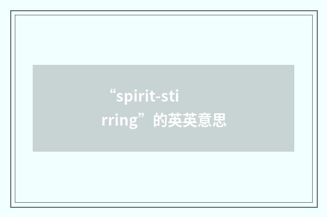 “spirit-stirring”的英英意思