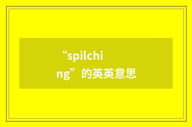 “spilching”的英英意思