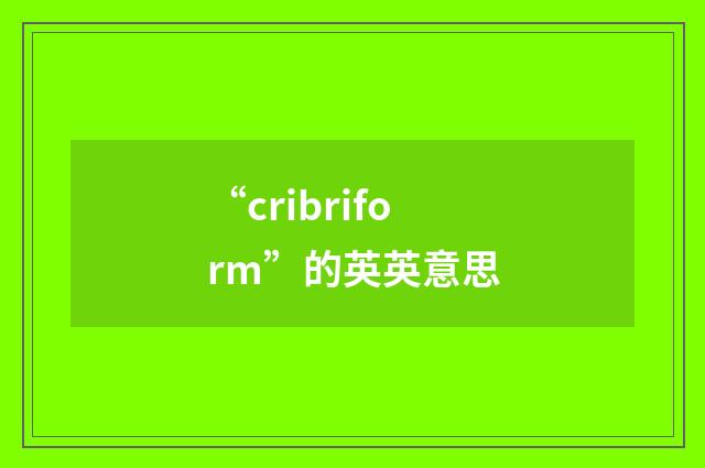 “cribriform”的英英意思