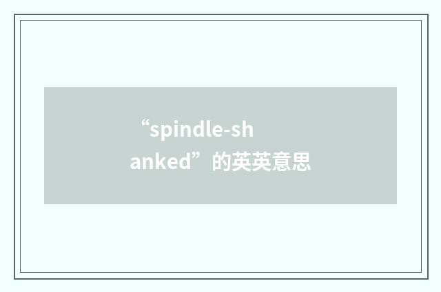“spindle-shanked”的英英意思