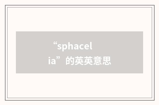 “sphacelia”的英英意思
