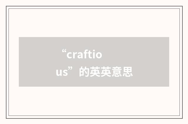“craftious”的英英意思