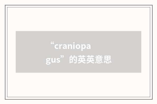 “craniopagus”的英英意思