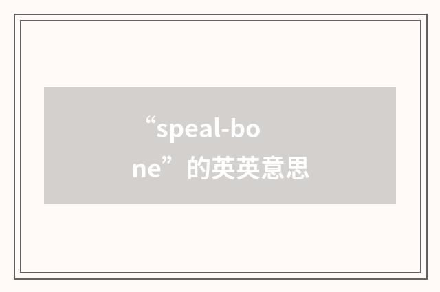 “speal-bone”的英英意思