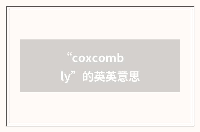 “coxcombly”的英英意思