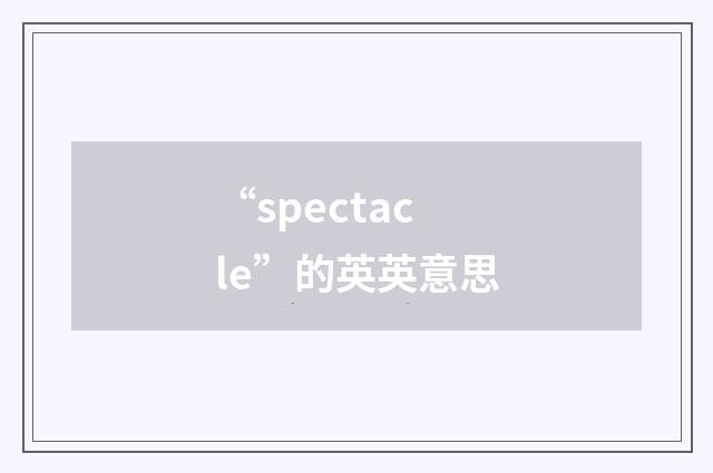 “spectacle”的英英意思