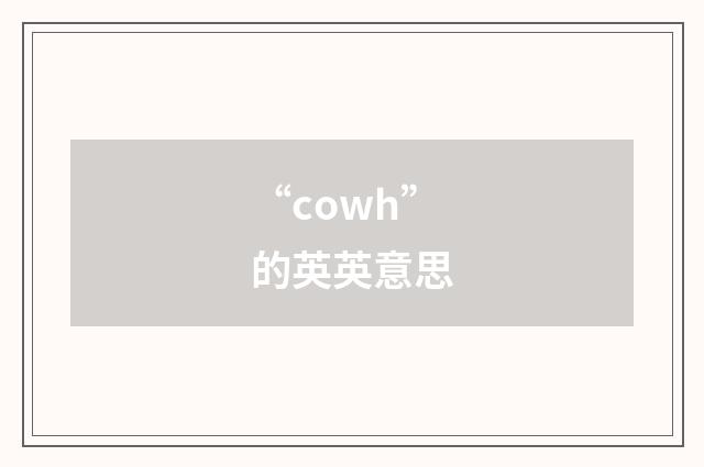 “cowh”的英英意思
