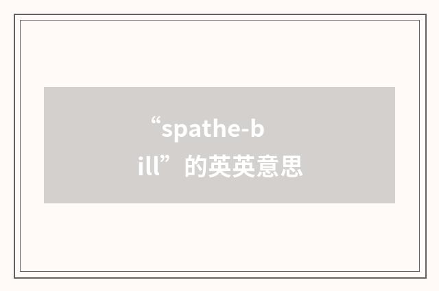 “spathe-bill”的英英意思