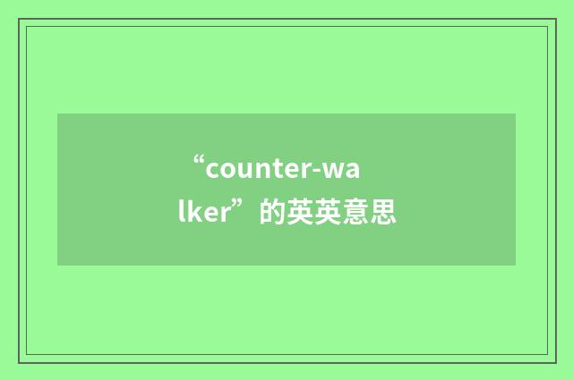 “counter-walker”的英英意思