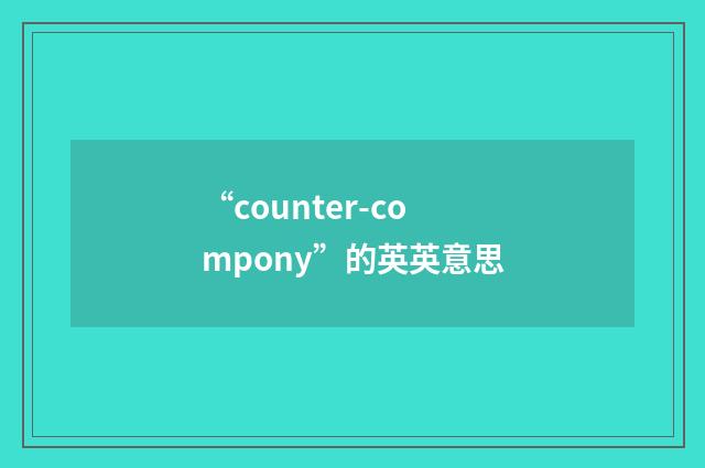 “counter-compony”的英英意思