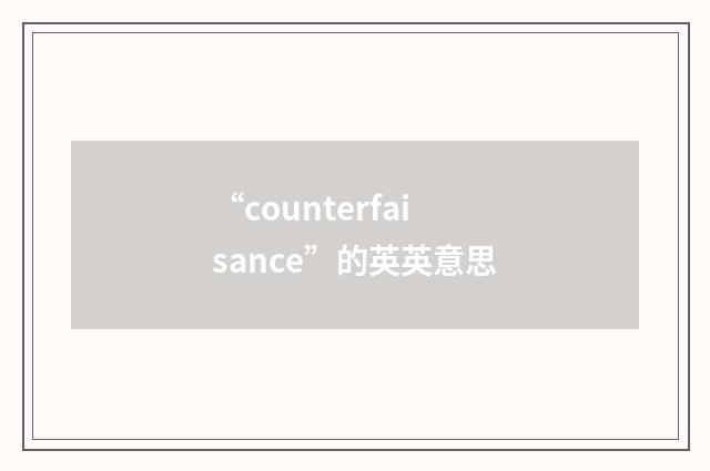 “counterfaisance”的英英意思