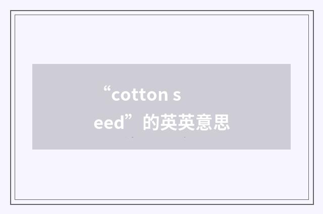 “cotton seed”的英英意思