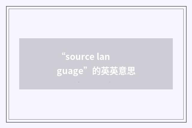 “source language”的英英意思