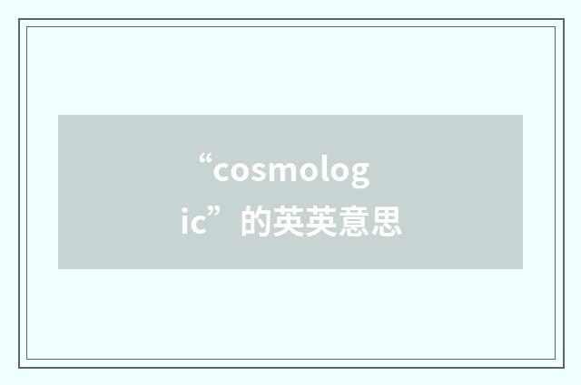 “cosmologic”的英英意思
