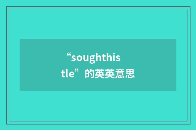 “soughthistle”的英英意思