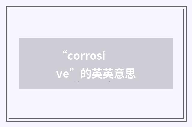 “corrosive”的英英意思