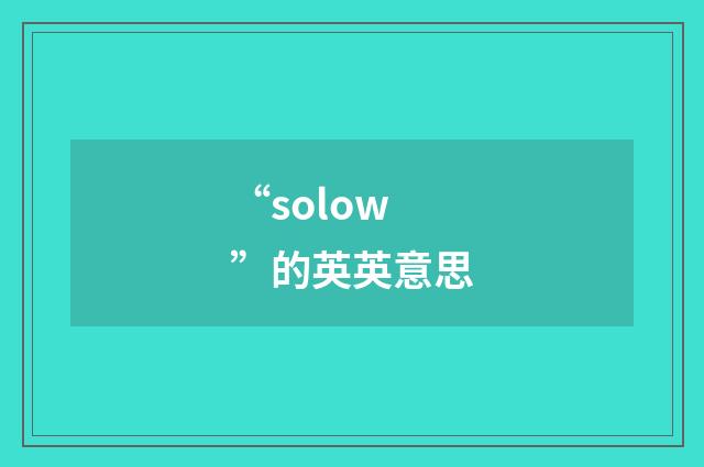 “solow”的英英意思