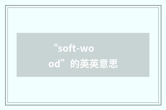 “soft-wood”的英英意思