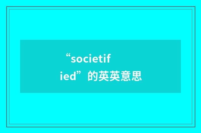 “societified”的英英意思