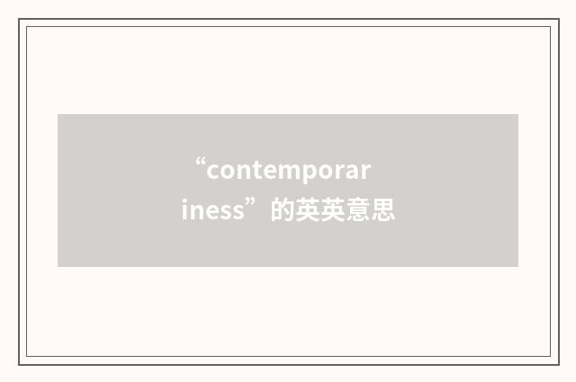 “contemporariness”的英英意思
