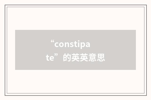 “constipate”的英英意思