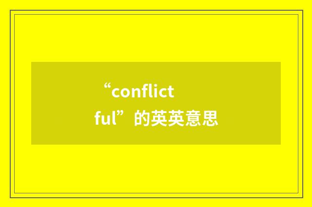 “conflictful”的英英意思