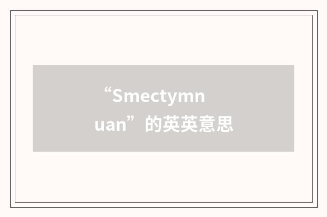 “Smectymnuan”的英英意思