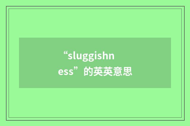 “sluggishness”的英英意思