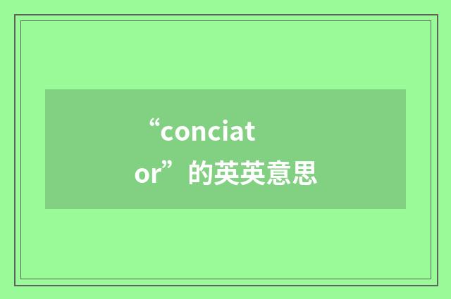 “conciator”的英英意思