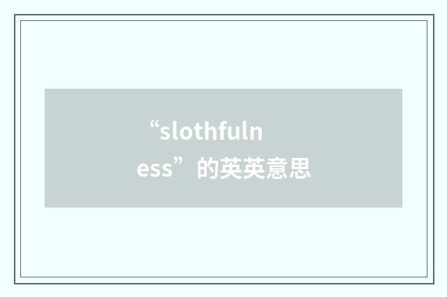“slothfulness”的英英意思