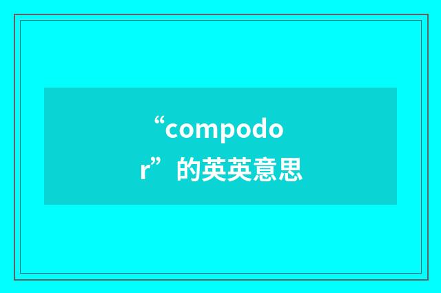 “compodor”的英英意思