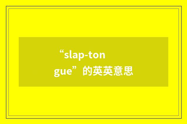 “slap-tongue”的英英意思