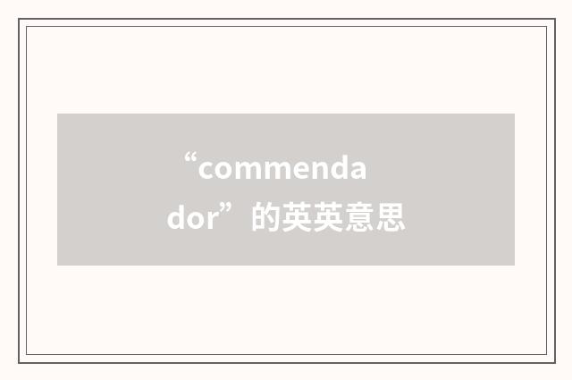 “commendador”的英英意思