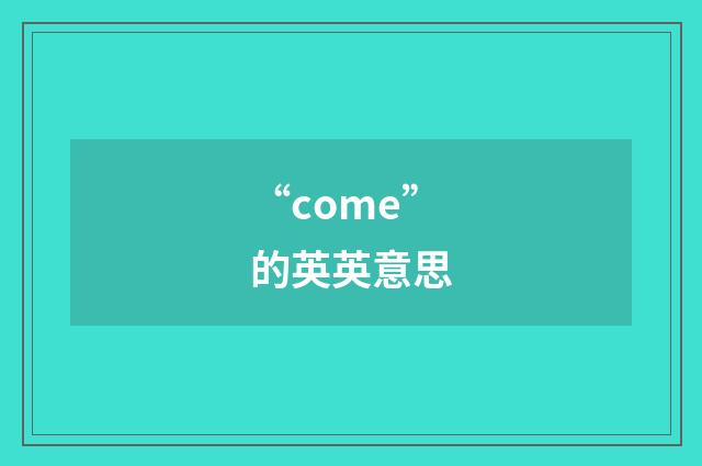 “come”的英英意思