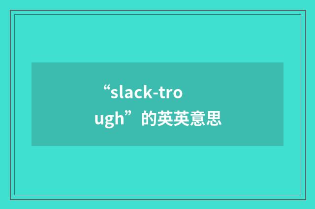 “slack-trough”的英英意思