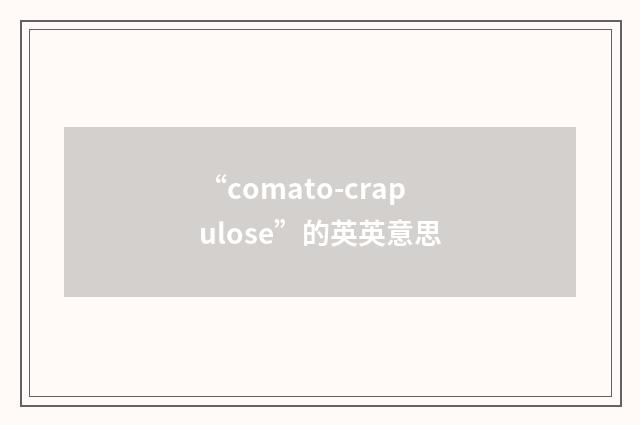 “comato-crapulose”的英英意思