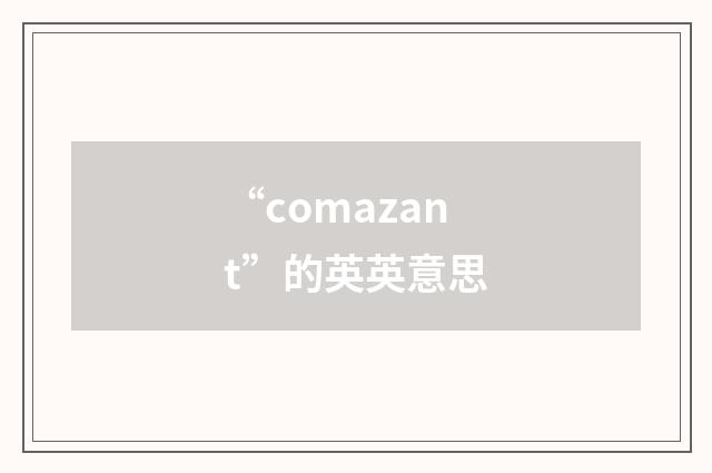 “comazant”的英英意思