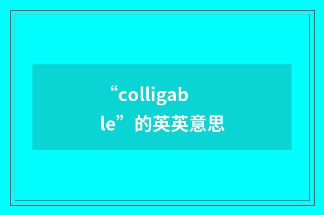 “colligable”的英英意思