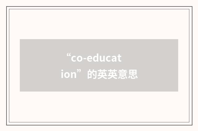 “co-education”的英英意思