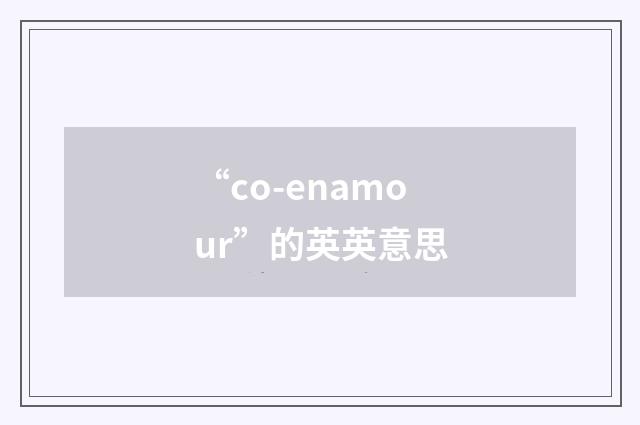 “co-enamour”的英英意思