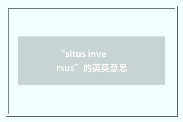 “situs inversus”的英英意思