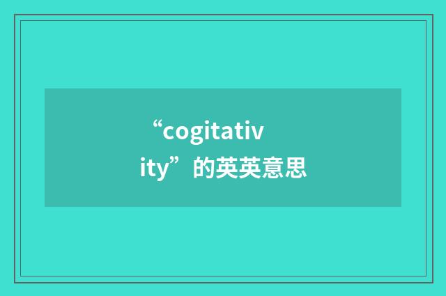 “cogitativity”的英英意思
