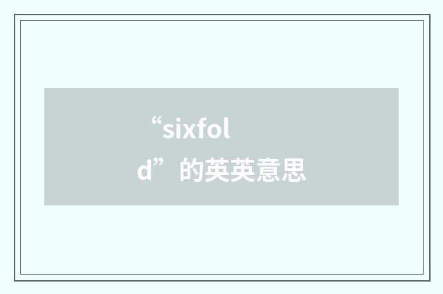 “sixfold”的英英意思
