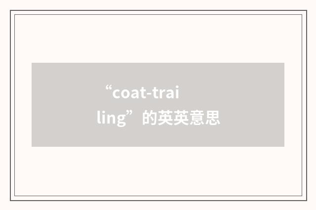 “coat-trailing”的英英意思