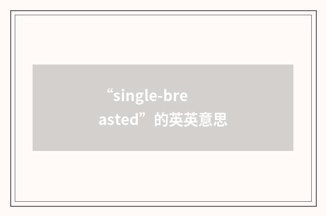 “single-breasted”的英英意思